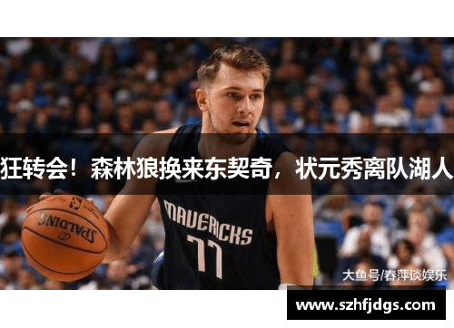 狂转会！森林狼换来东契奇，状元秀离队湖人