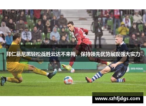 拜仁慕尼黑轻松战胜云达不来梅，保持领先优势展现强大实力