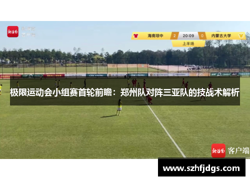 极限运动会小组赛首轮前瞻：郑州队对阵三亚队的技战术解析