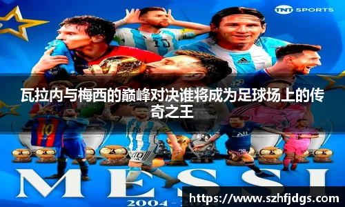 瓦拉内与梅西的巅峰对决谁将成为足球场上的传奇之王
