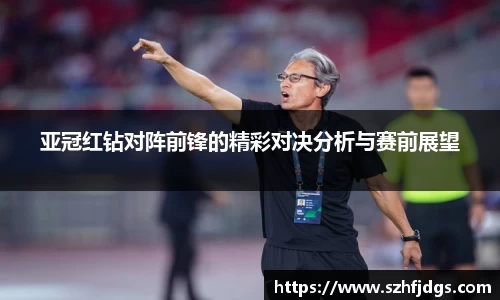亚冠红钻对阵前锋的精彩对决分析与赛前展望